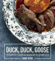 Pato, pato, ganso: Recetas y técnicas para cocinar patos y gansos, tanto salvajes como domésticos - Duck, Duck, Goose: Recipes and Techniques for Cooking Ducks and Geese, Both Wild and Domesticated