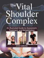 Vital Shoulder Complex - Guía ilustrada de evaluación, tratamiento y rehabilitación - Vital Shoulder Complex - An Illustrated Guide to Assessment, Treatment, and Rehabilitation