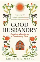 La buena agricultura: formar una familia en una granja comunitaria - Good Husbandry - Growing a Family on a Community Farm