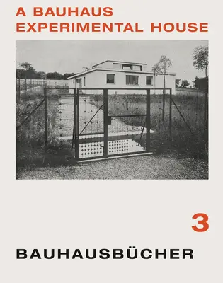 Adolf Meyer: Una casa experimental de la Bauhaus: Bauhausbcher 3 - Adolf Meyer: A Bauhaus Experimental House: Bauhausbcher 3