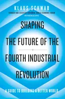 Modelar el futuro de la Cuarta Revolución Industrial - Guía para construir un mundo mejor - Shaping the Future of the Fourth Industrial Revolution - A guide to building a better world