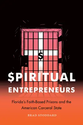 Emprendedores espirituales: Las cárceles religiosas de Florida y el Estado carcelario estadounidense - Spiritual Entrepreneurs: Florida's Faith-Based Prisons and the American Carceral State