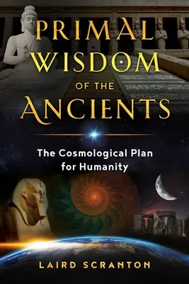 La sabiduría primigenia de los antiguos: El plan cosmológico de la humanidad - Primal Wisdom of the Ancients: The Cosmological Plan for Humanity