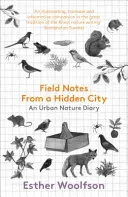 Notas de campo de una ciudad oculta: Diario de la naturaleza urbana - Field Notes from a Hidden City: An Urban Nature Diary
