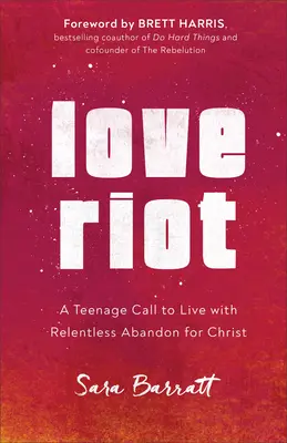 Love Riot: Una llamada adolescente a vivir con implacable abandono por Cristo - Love Riot: A Teenage Call to Live with Relentless Abandon for Christ