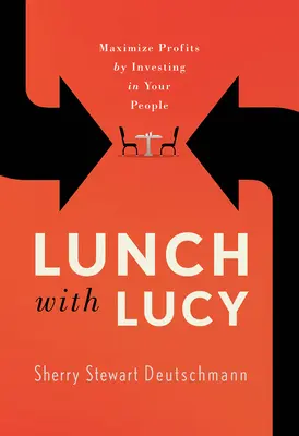 Almuerzo con Lucy: Maximice los beneficios invirtiendo en su gente - Lunch with Lucy: Maximize Profits by Investing in Your People