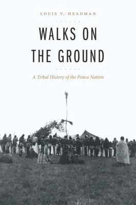 Caminando por el suelo: Una historia tribal de la Nación Ponca - Walks on the Ground: A Tribal History of the Ponca Nation