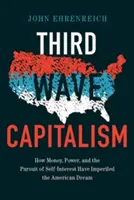 La tercera ola del capitalismo: Cómo el dinero, el poder y la búsqueda del interés propio han arruinado el sueño americano - Third Wave Capitalism: How Money, Power, and the Pursuit of Self-Interest Have Imperiled the American Dream