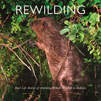 Rewilding: Real Life Stories of Returning British and Irish Wildlife to Balance (Historias reales de cómo devolver el equilibrio a la fauna británica e irlandesa) - Rewilding: Real Life Stories of Returning British and Irish Wildlife to Balance