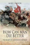 Cómo morir mejor: Los secretos de Isandlwana al descubierto - How Can Man Die Better: The Secrets of Isandlwana Revealed