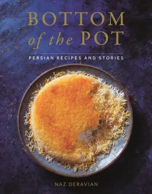 El fondo de la olla: Recetas e historias persas - Bottom of the Pot: Persian Recipes and Stories