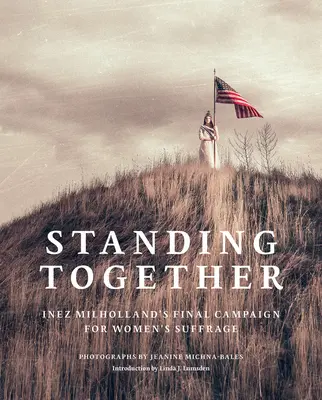 Jeanine Michna-Bales Standing Together: La última campaña de Inez Milholland por el sufragio femenino - Jeanine Michna-Bales: Standing Together: Inez Milholland's Final Campaign for Women's Suffrage