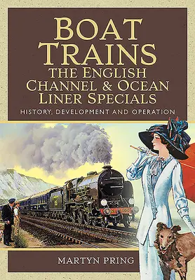 Boat Trains - The English Channel and Ocean Liner Specials: Historia, desarrollo y funcionamiento - Boat Trains - The English Channel and Ocean Liner Specials: History, Development and Operation