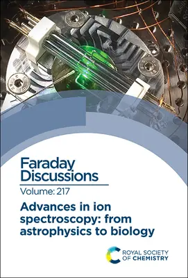 Avances en Espectroscopia Iónica - De la Astrofísica a la Biología: Discusión Faraday 217 - Advances in Ion Spectroscopy - From Astrophysics to Biology: Faraday Discussion 217