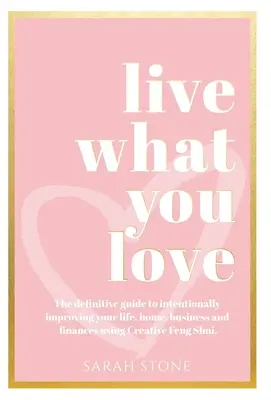 Vive lo que amas: La guía definitiva para mejorar intencionadamente tu vida, tu hogar, tu negocio y tus finanzas utilizando el Feng Shui creativo - Live What You Love: The Definitive Guide to Intentionally Improving Your Life, Home, Business and Finances Using Creative Feng Shui