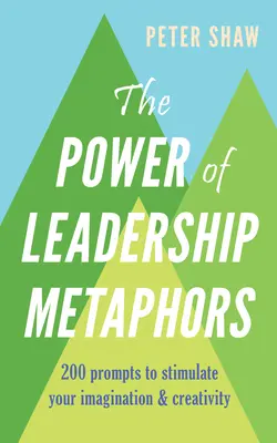 El poder de las metáforas del liderazgo: 200 ideas para estimular la imaginación y la creatividad - The Power of Leadership Metaphors: 200 Prompt to Stimulate Your Imagination and Creativity