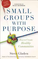 Grupos pequeños con propósito: Cómo crear comunidades saludables - Small Groups with Purpose: How to Create Healthy Communities