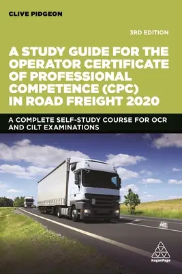 Guía de estudio para el Certificado de Aptitud Profesional (Cpc) de Operador de Transporte de Mercancías por Carretera 2020: Un curso completo de autoaprendizaje para los exámenes OCR y Cilt - A Study Guide for the Operator Certificate of Professional Competence (Cpc) in Road Freight 2020: A Complete Self-Study Course for OCR and Cilt Examin