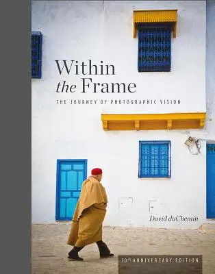 Dentro del encuadre, edición del 10º aniversario: El viaje de la visión fotográfica - Within the Frame, 10th Anniversary Edition: The Journey of Photographic Vision