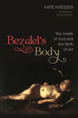 El cuerpo de Bezalel: la muerte de Dios y el nacimiento del arte - Bezalel's Body: The Death of God and the Birth of Art