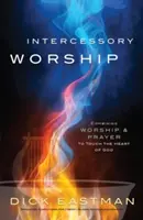 Adoración intercesora: Combinando Adoración y Oración para Tocar el Corazón de Dios - Intercessory Worship: Combining Worship and Prayer to Touch the Heart of God