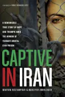 Cautiva en Irán: Una extraordinaria historia real de esperanza y triunfo en medio del horror de la brutal prisión de Evin en Teherán - Captive in Iran: A Remarkable True Story of Hope and Triumph Amid the Horror of Tehran's Brutal Evin Prison