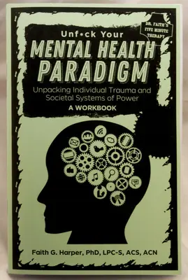 Unfuck Your Mental Health Paradigm: Desenmascarando el trauma individual y los sistemas sociales de poder - Un libro de trabajo - Unfuck Your Mental Health Paradigm: Unpacking Individual Trauma and Societal Systems of Power - A Workbook