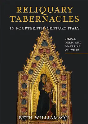 Tabernáculos relicarios en la Italia del siglo XIV: Imagen, reliquia y cultura material - Reliquary Tabernacles in Fourteenth-Century Italy: Image, Relic and Material Culture