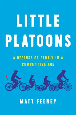 Pequeños pelotones: Una defensa de la familia en una era competitiva - Little Platoons: A Defense of Family in a Competitive Age