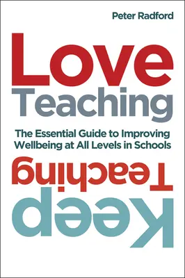 Ama la enseñanza, sigue enseñando: La guía esencial para mejorar el bienestar escolar a todos los niveles - Love Teaching, Keep Teaching: The Essential Guide to Improving Wellbeing at All Levels in Schools