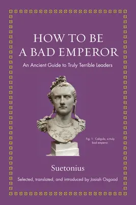 Cómo ser un mal emperador: Una antigua guía de líderes verdaderamente terribles - How to Be a Bad Emperor: An Ancient Guide to Truly Terrible Leaders