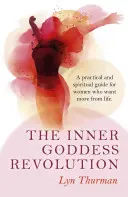 La revolución de la diosa interior: Guía práctica y espiritual para mujeres que quieren más de la vida - The Inner Goddess Revolution: A Practical and Spiritual Guide for Women Who Want More from Life