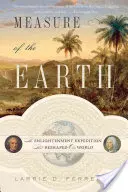 La Medida de la Tierra: La expedición de la Ilustración que reformó nuestro mundo - Measure of the Earth: The Enlightenment Expedition That Reshaped Our World