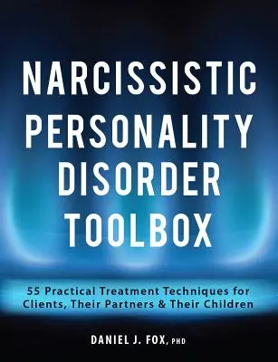 Caja de herramientas para el Trastorno Narcisista de la Personalidad: 55 técnicas prácticas de tratamiento para clientes, sus parejas y sus hijos - Narcissistic Personality Disorder Toolbox: 55 Practical Treatment Techniques for Clients, Their Partners & Their Children