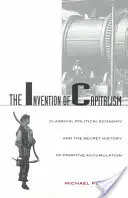 La invención del capitalismo: La economía política clásica y la historia secreta de la acumulación primitiva - The Invention of Capitalism: Classical Political Economy and the Secret History of Primitive Accumulation