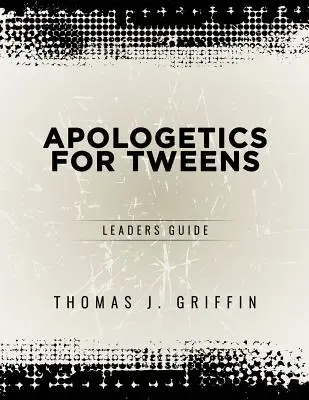 Apologética para preadolescentes: Guía del Líder - Apologetics for Tweens: Leader's Guide