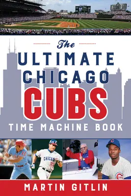 La máquina del tiempo de los Chicago Cubs - The Ultimate Chicago Cubs Time Machine Book