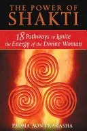 El poder de Shakti: 18 caminos para encender la energía de la mujer divina - The Power of Shakti: 18 Pathways to Ignite the Energy of the Divine Woman