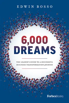 6.000 sueños: La guía del líder para un viaje exitoso de transformación empresarial - 6,000 Dreams: The Leader's Guide to a Successful Business Transformation Journey