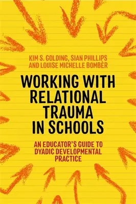Trabajar el trauma relacional en la escuela: Guía del educador para el uso de la práctica del desarrollo diádico - Working with Relational Trauma in Schools: An Educator's Guide to Using Dyadic Developmental Practice