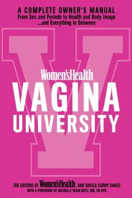 Salud femenina Universidad de la vagina: Un manual completo para el propietario, desde el sexo y la menstruación hasta la salud y la imagen corporal, y todo lo demás. - Women's Health Vagina University: A Complete Owner's Manual from Sex and Periods to Health and Body Image--And Everything in Between