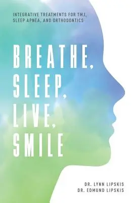 Respira, Duerme, Vive, Sonríe: Tratamientos integradores para el tmj, la apnea del sueño y la ortodoncia - Breathe, Sleep, Live, Smile: Integrative Treatments for Tmj, Sleep Apnea, and Orthodontics