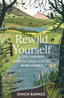 Rewild Yourself - 23 maneras fascinantes de hacer más visible la naturaleza - Rewild Yourself - 23 Spellbinding Ways to Make Nature More Visible