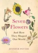 Siete flores - Y cómo dieron forma a nuestro mundo - Seven Flowers - And How They Shaped Our World