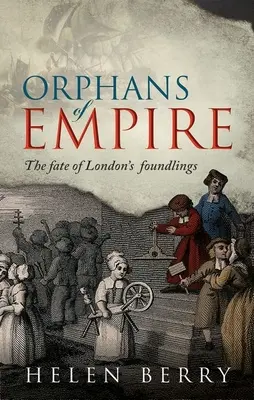 Huérfanos del Imperio: El destino de los niños expósitos de Londres - Orphans of Empire: The Fate of London's Foundlings