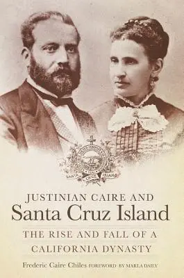 Justinian Caire y la isla Santa Cruz: Auge y declive de una dinastía californiana - Justinian Caire and Santa Cruz Island: The Rise and Fall of a California Dynasty