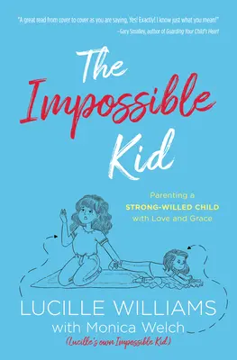 El niño imposible: Cómo educar a un niño obstinado con amor y gracia - The Impossible Kid: Parenting a Strong-Willed Child with Love and Grace