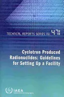 Radionucleidos producidos por ciclotrón - Directrices para la creación de una instalación - Cyclotron Produced Radionuclides - Guidelines for Setting Up a Facility