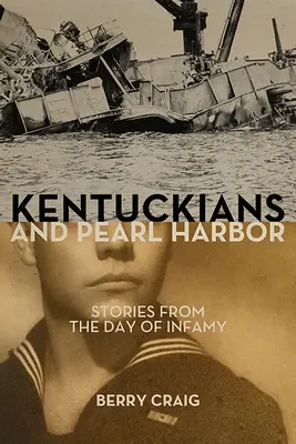 Los kentuckianos y Pearl Harbor: Historias del día de la infamia - Kentuckians and Pearl Harbor: Stories from the Day of Infamy