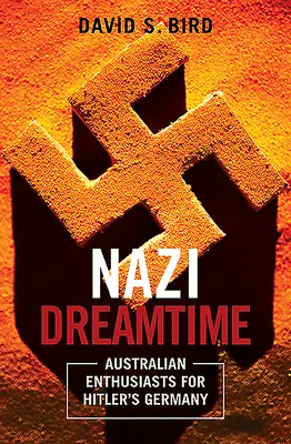 Nazi Dreamtime: Entusiastas australianos de la Alemania de Hitler - Nazi Dreamtime - Australian Enthusiasts for Hitler's Germany